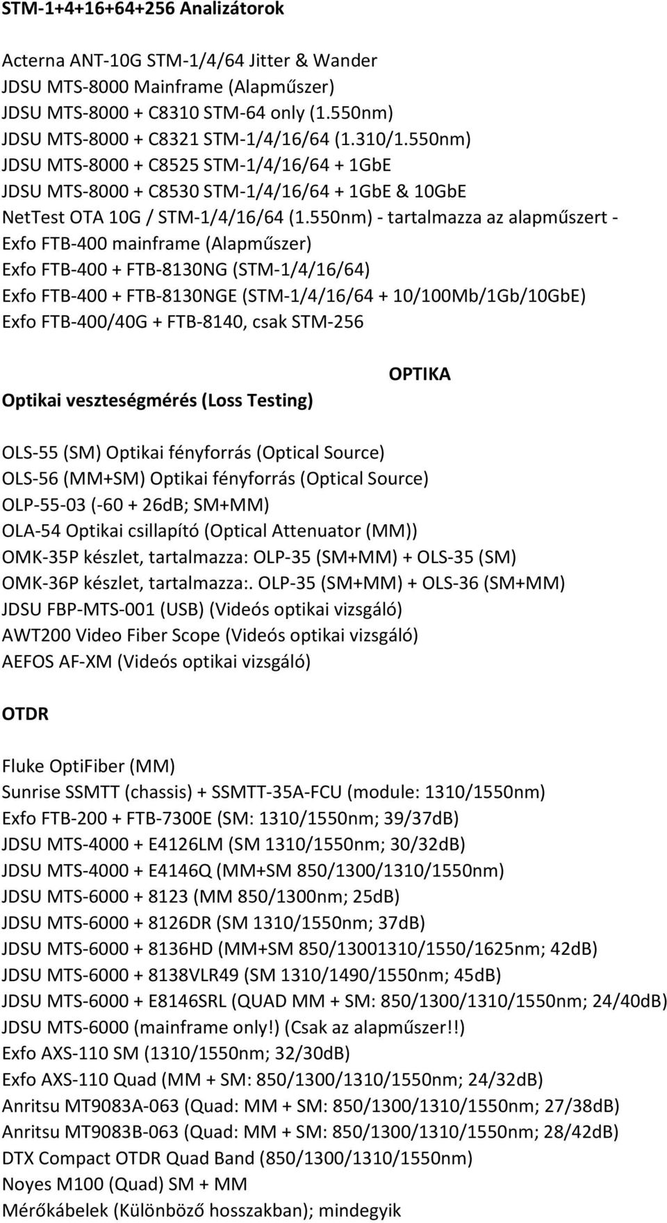 550nm) - tartalmazza az alapműszert - Exfo FTB-400 mainframe (Alapműszer) Exfo FTB-400 + FTB-8130NG (STM-1/4/16/64) Exfo FTB-400 + FTB-8130NGE (STM-1/4/16/64 + 10/100Mb/1Gb/10GbE) Exfo FTB-400/40G +