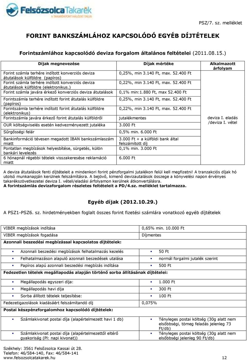 400 Ft Forint számla terhére indított konverziós deviza 0,22%, min 3.140 Ft, max. 52.400 Ft átutalások külföldre (elektronikus.) Forint számla javára érkező konverziós deviza átutalások 0,1% min:1.