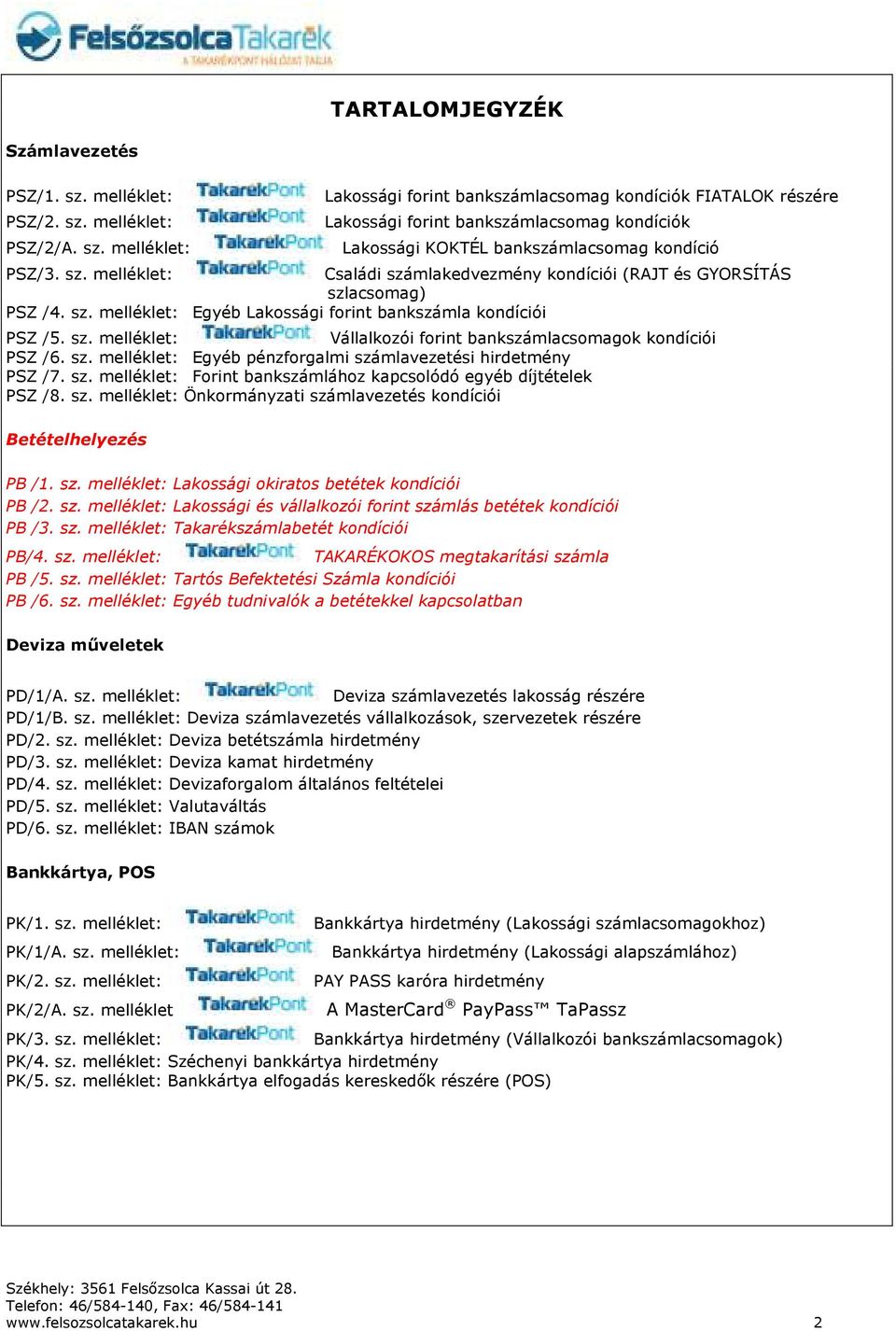 sz. melléklet: Családi számlakedvezmény kondíciói (RAJT és GYORSÍTÁS szlacsomag) PSZ /4. sz. melléklet: Egyéb Lakossági forint bankszámla kondíciói PSZ /5. sz. melléklet: Vállalkozói forint bankszámlacsomagok kondíciói PSZ /6.