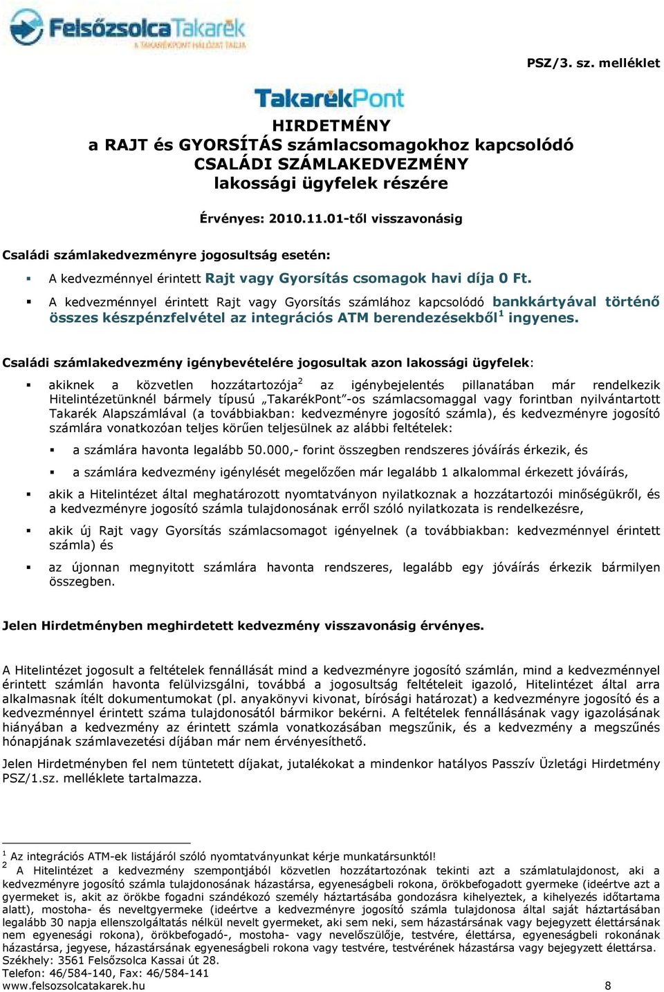 A kedvezménnyel érintett Rajt vagy Gyorsítás számlához kapcsolódó bankkártyával történő összes készpénzfelvétel az integrációs ATM berendezésekből 1 ingyenes.