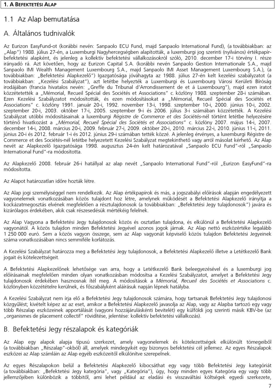 december 17-i törvény I. része irányadó rá. Azt követően, hogy az Eurizon Capital S.A. (korábbi nevén Sanpaolo Gestion Internationale S.A., majd Sanpaolo IMI Wealth Management Luxembourg S.A., majd Sanpaolo IMI Asset Management Luxembourg S.