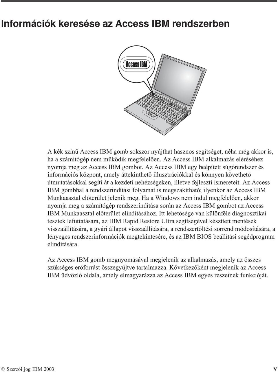 Az Access IBM egy beépített súgórendszer és információs központ, amely áttekinthető illusztrációkkal és könnyen követhető útmutatásokkal segíti át a kezdeti nehézségeken, illetve fejleszti ismereteit.
