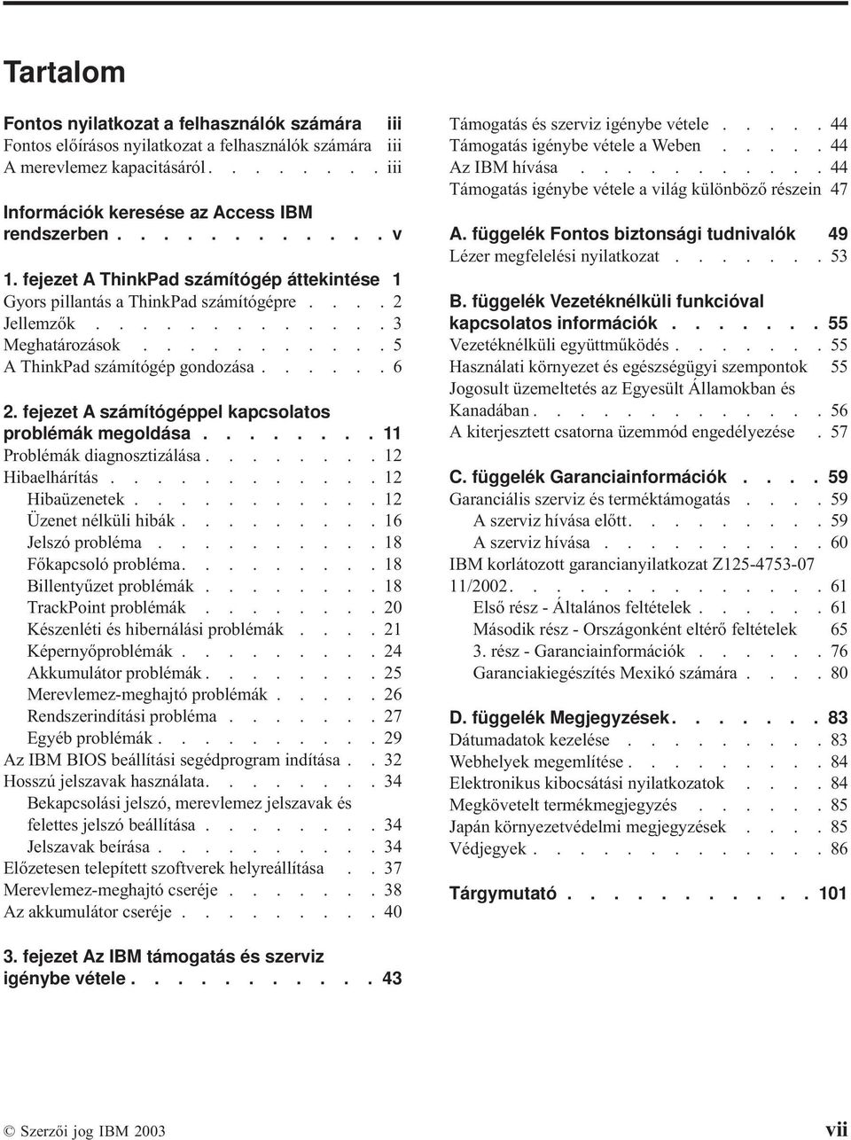 fejezet A számítógéppel kapcsolatos problémák megoldása........ 11 Problémák diagnosztizálása........12 Hibaelhárítás............12 Hibaüzenetek...........12 Üzenet nélküli hibák.........16 Jelszó probléma.
