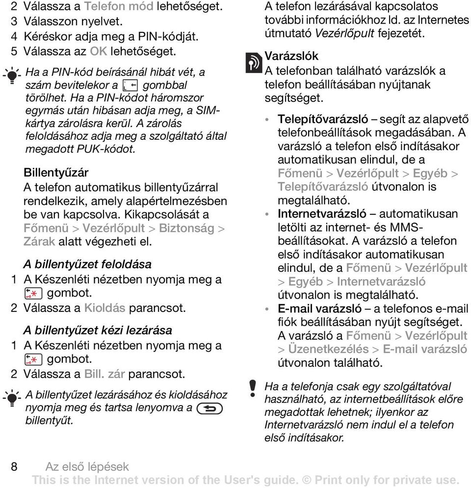 Billentyűzár A telefon automatikus billentyűzárral rendelkezik, amely alapértelmezésben be van kapcsolva. Kikapcsolását a Főmenü > Vezérlőpult > Biztonság > Zárak alatt végezheti el.