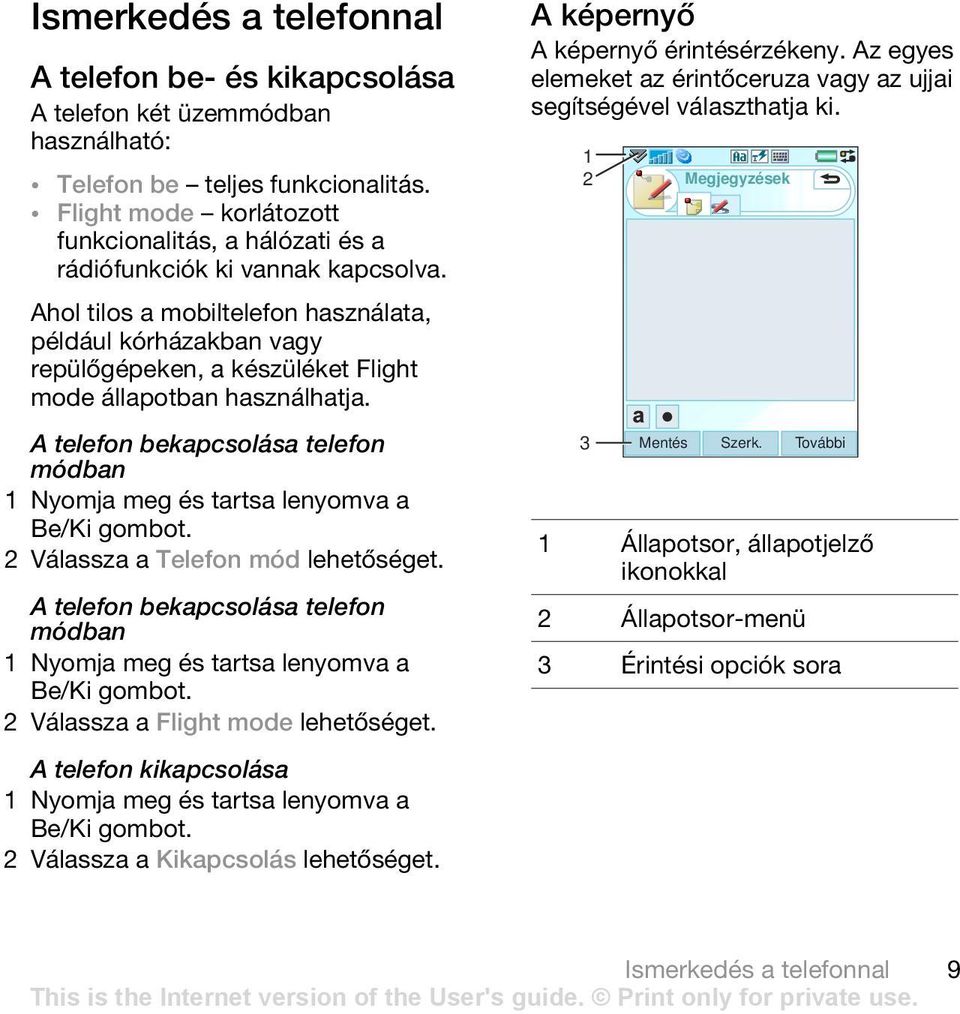 Ahol tilos a mobiltelefon használata, például kórházakban vagy repülőgépeken, a készüléket Flight mode állapotban használhatja.