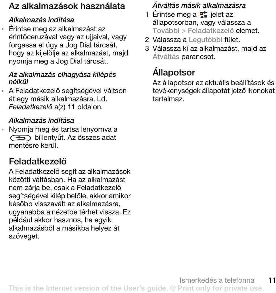 Alkalmazás indítása Nyomja meg és tartsa lenyomva a billentyűt. Az összes adat mentésre kerül.