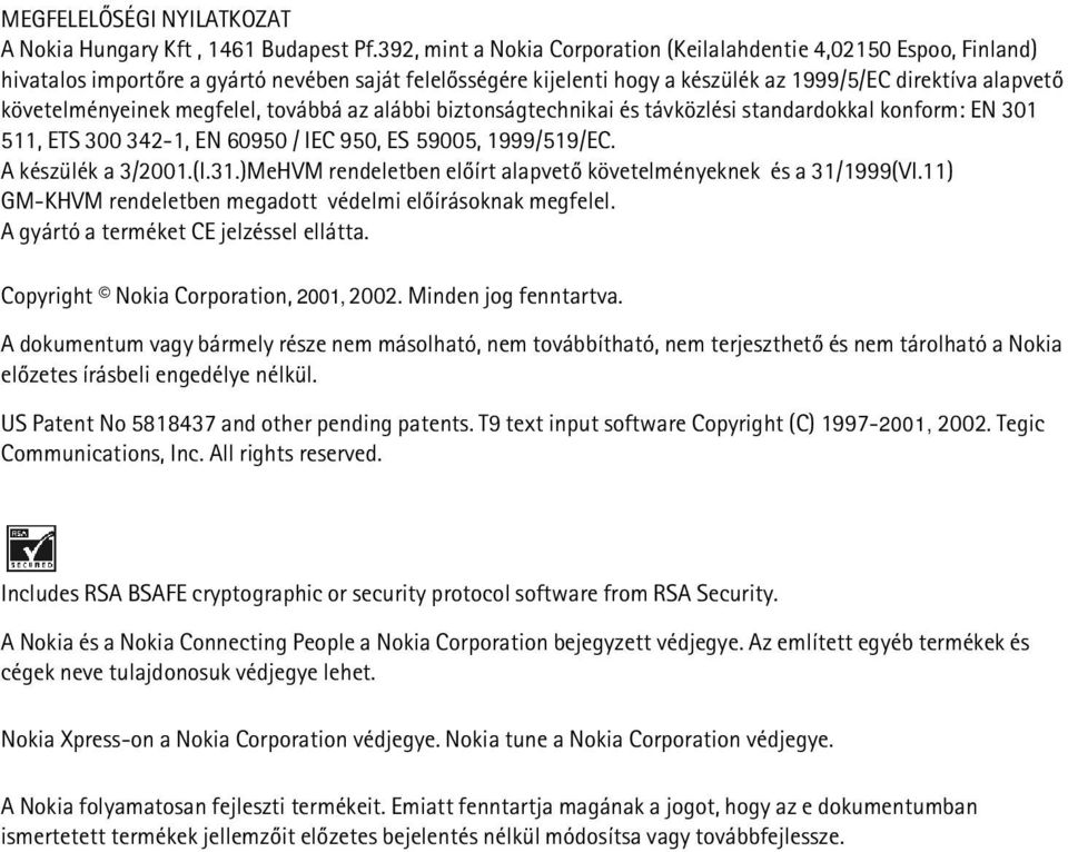 követelményeinek megfelel, továbbá az alábbi biztonságtechnikai és távközlési standardokkal konform: EN 301 511, ETS 300 342-1, EN 60950 / IEC 950, ES 59005, 1999/519/EC. A készülék a 3/2001.(I.31.
