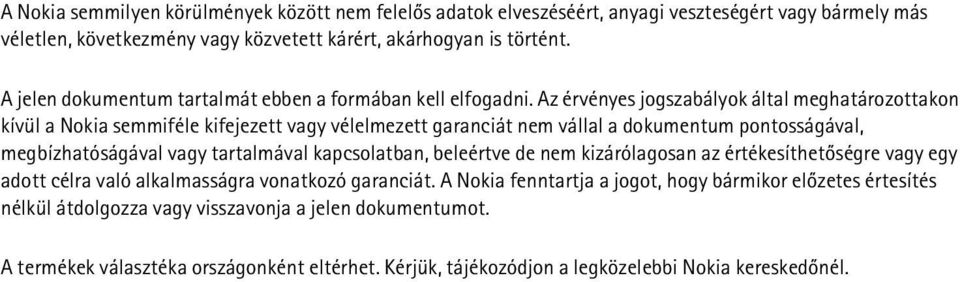 Az érvényes jogszabályok által meghatározottakon kívül a Nokia semmiféle kifejezett vagy vélelmezett garanciát nem vállal a dokumentum pontosságával, megbízhatóságával vagy tartalmával