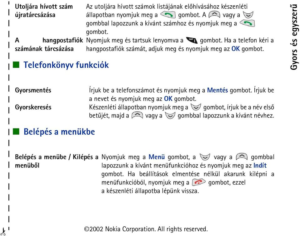 Gyors és egyszerû Gyorsmentés Írjuk be a telefonszámot és nyomjuk meg a Mentés gombot. Írjuk be a nevet és nyomjuk meg az OK gombot.