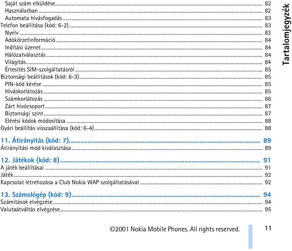 .. 87 Biztonsági szint... 87 Elérési kódok módosítása... 88 Gyári beállítás visszaállítása (kód: 6-4)... 88 11. Átirányítás (kód: 7)... 89 Átirányítási mód kiválasztása... 89 12.