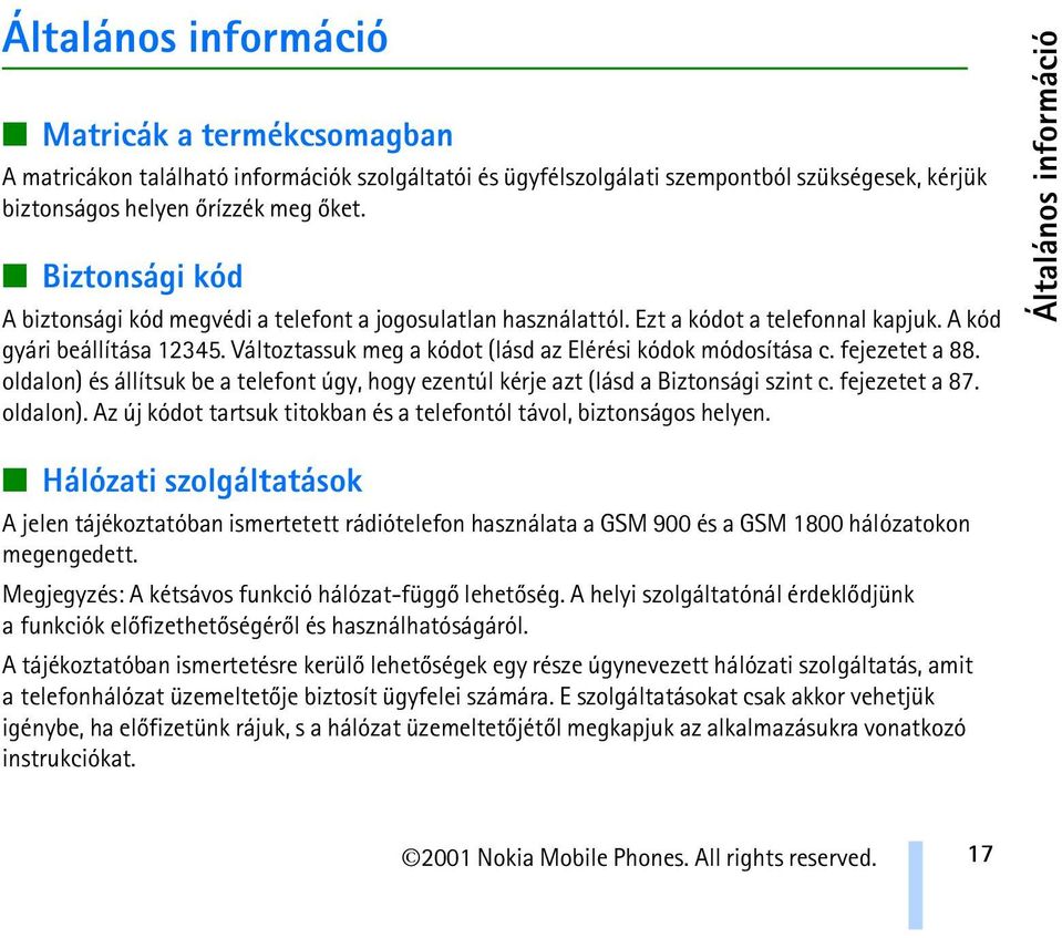 Változtassuk meg a kódot (lásd az Elérési kódok módosítása c. fejezetet a 88. oldalon) és állítsuk be a telefont úgy, hogy ezentúl kérje azt (lásd a Biztonsági szint c. fejezetet a 87. oldalon). Az új kódot tartsuk titokban és a telefontól távol, biztonságos helyen.