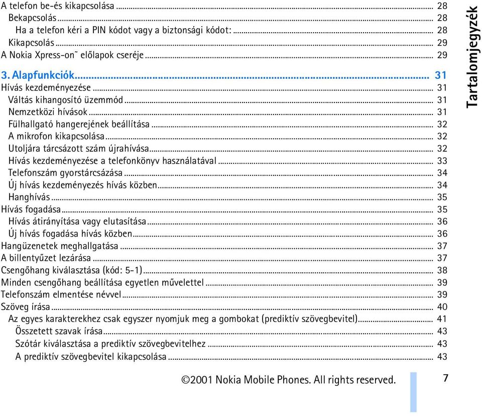 .. 32 Hívás kezdeményezése a telefonkönyv használatával... 33 Telefonszám gyorstárcsázása... 34 Új hívás kezdeményezés hívás közben... 34 Hanghívás... 35 Hívás fogadása.