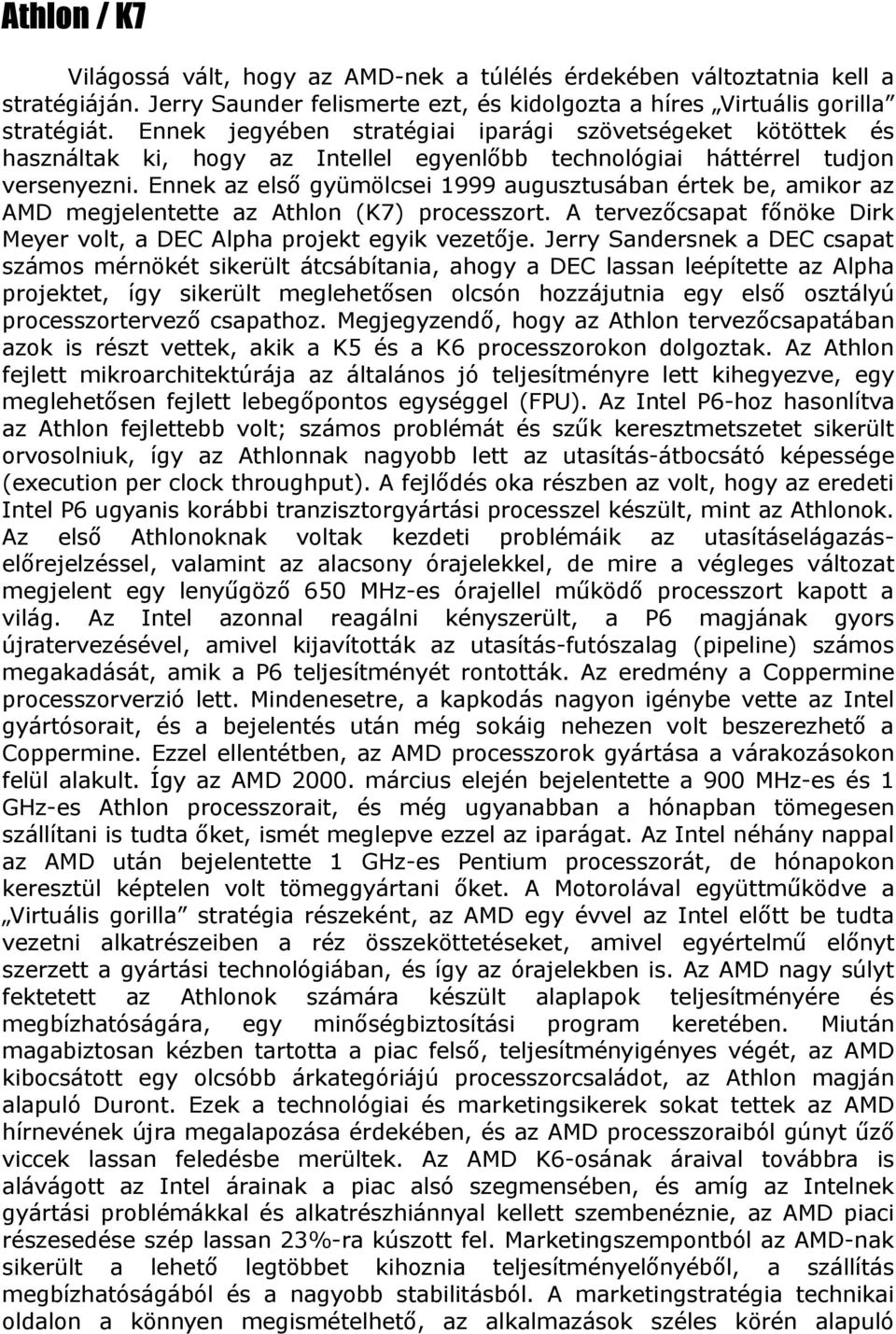 Ennek az első gyümölcsei 1999 augusztusában értek be, amikor az AMD megjelentette az Athlon (K7) processzort. A tervezőcsapat főnöke Dirk Meyer volt, a DEC Alpha projekt egyik vezetője.