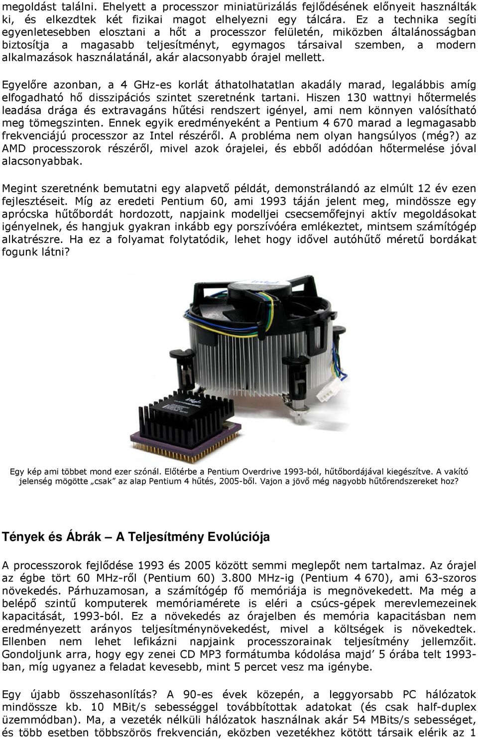 használatánál, akár alacsonyabb órajel mellett. Egyelıre azonban, a 4 GHz-es korlát áthatolhatatlan akadály marad, legalábbis amíg elfogadható hı disszipációs szintet szeretnénk tartani.