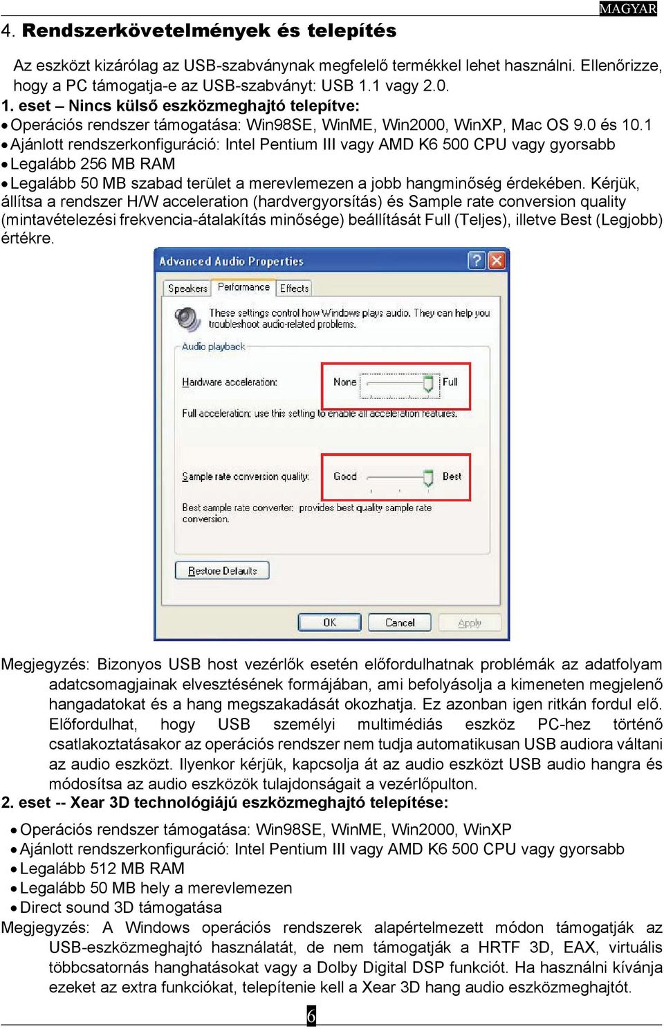 1 Ajánlott rendszerkonfiguráció: Intel Pentium III vagy AMD K6 500 CPU vagy gyorsabb Legalább 256 MB RAM Legalább 50 MB szabad terület a merevlemezen a jobb hangminőség érdekében.