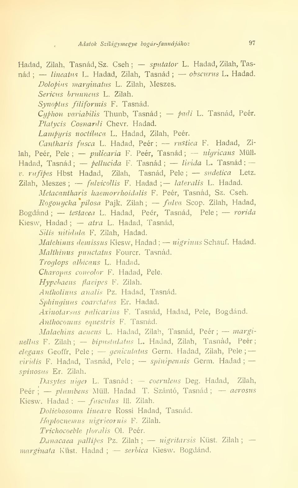 Cantharis fusca L. Hadad, Peér rustica F. Hadad, Zilah, Peér, Pele pulicaria F. Peér, Tasnád nigricans Mull. Hadad, Tasnád pellucida F. Tasnád livida L. Tasnád v.