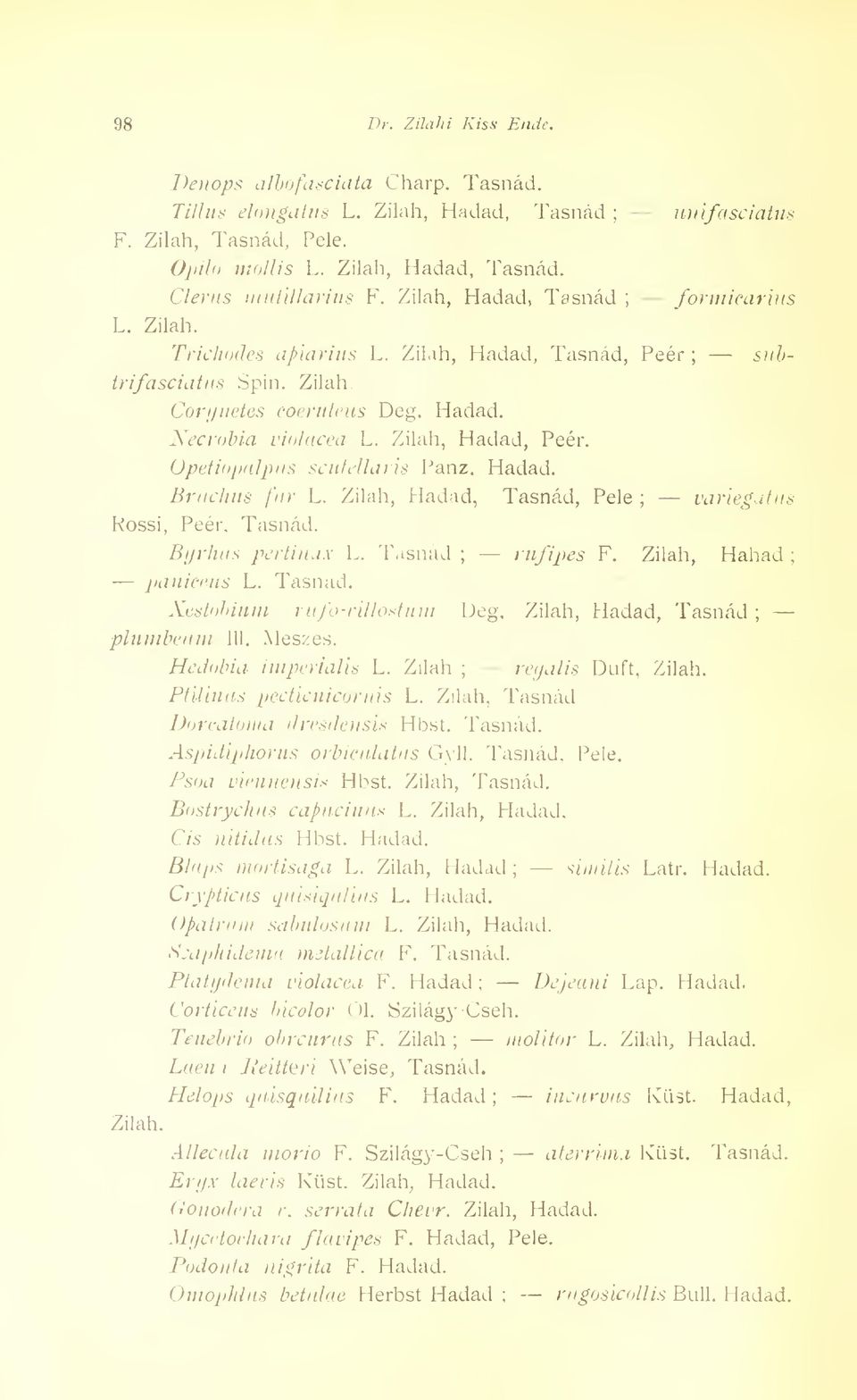 Opetiopalpus scutdlaris Panz. Hadad. unifasciatns formicarius Bruchus fur L. Zilah, Hadad, Tasnád, Pele variegatus Rossi, Peér, Tasnád. Byrhus pertinax L. Tasnád rufipes F. Zilah, Hahad paniceus L.