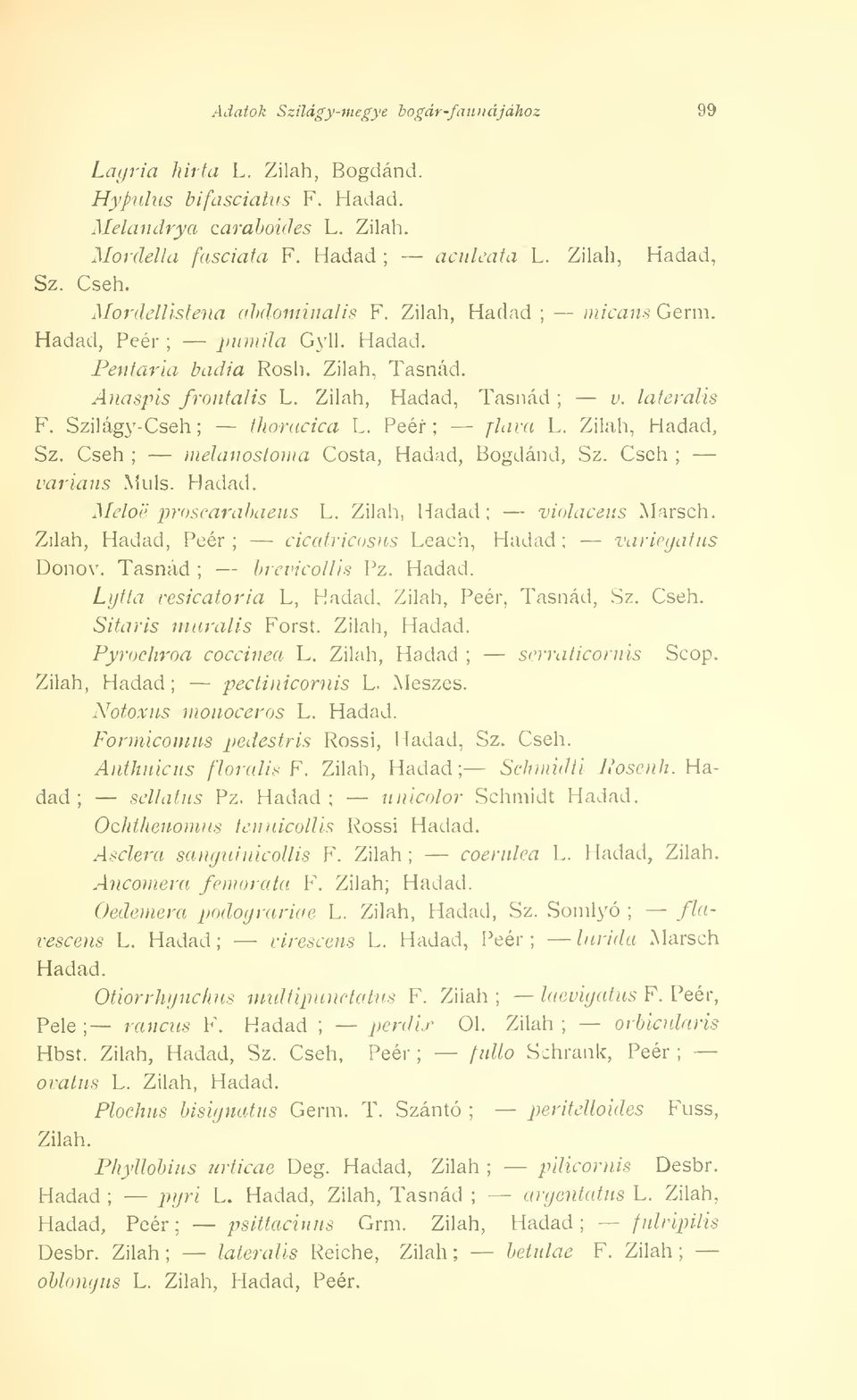 Szilágy-Cseh thoracica L. Peéf flava L. Zilah, Hadad, Sz. Cseh melanostoma Costa, Hadad, Bogdánd, Sz. Cseh variáns Muls. Hadad. Melóé proscarabaeus L. Zilah, Hadad violaceus Marsch.
