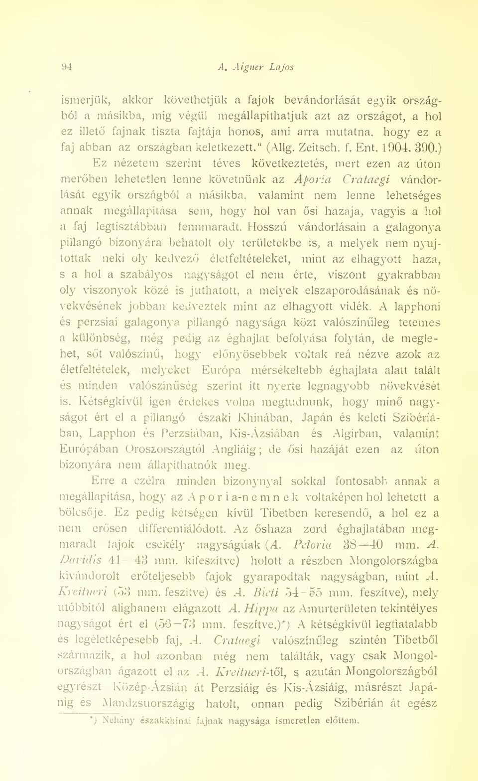 ) Ez nézetem szerint téves következtetés, mert ezen az úton merben lehetetlen lenne követnünk az Aporia Crataegi vándorlását egyik országból a másikba, valamint nem lenne lehetséges annak