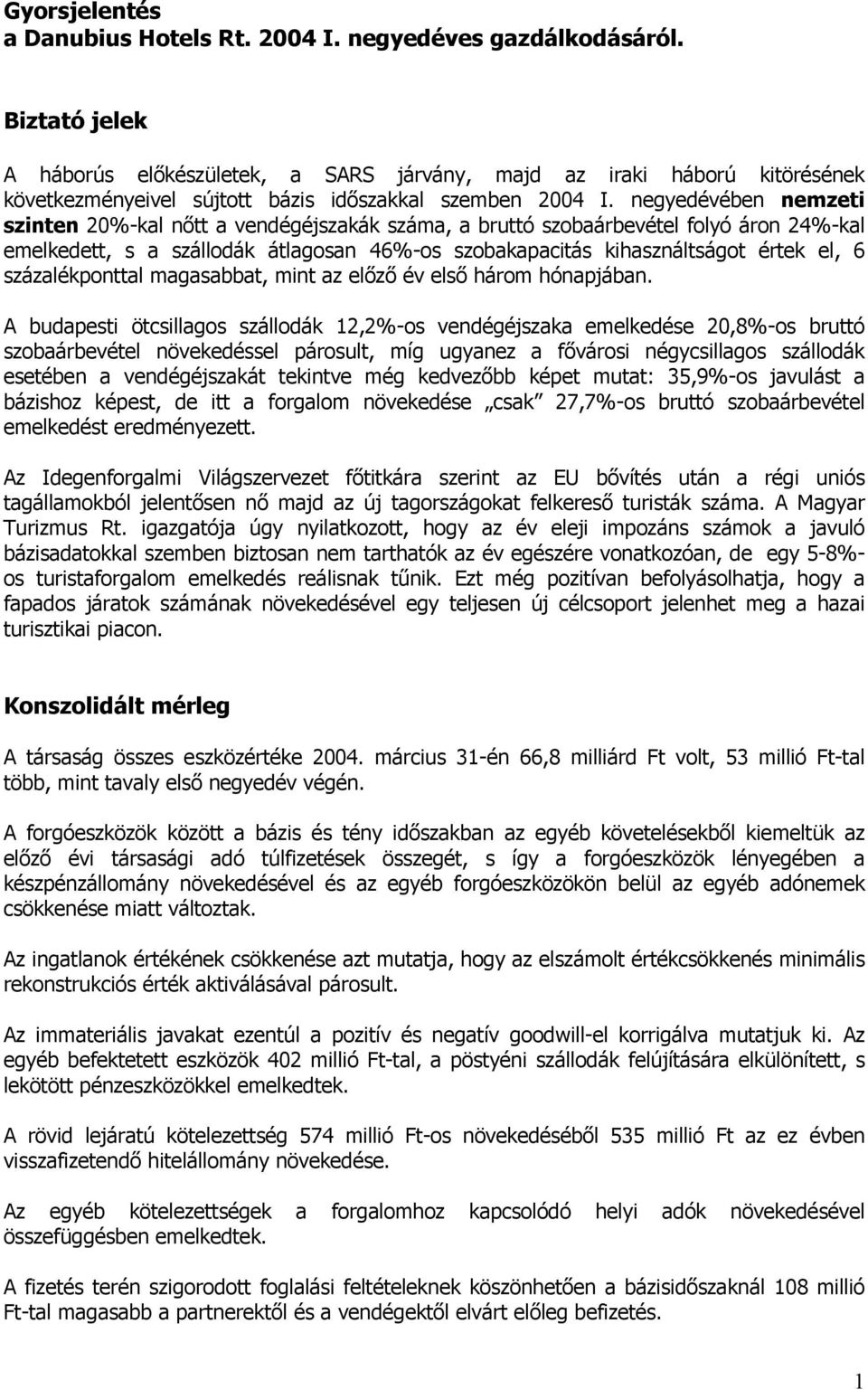 negyedévében nemzeti szinten 20%-kal nőtt a vendégéjszakák száma, a bruttó szobaárbevétel folyó áron 24%-kal emelkedett, s a szállodák átlagosan 46%-os szobakapacitás kihasználtságot értek el, 6