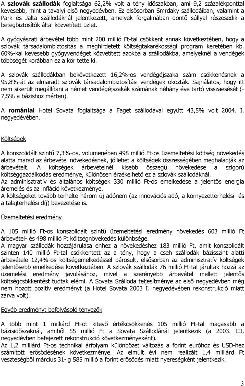 A gyógyászati árbevétel több mint 200 millió Ft-tal csökkent annak következtében, hogy a szlovák társadalombiztosítás a meghirdetett költségtakarékossági program keretében kb.