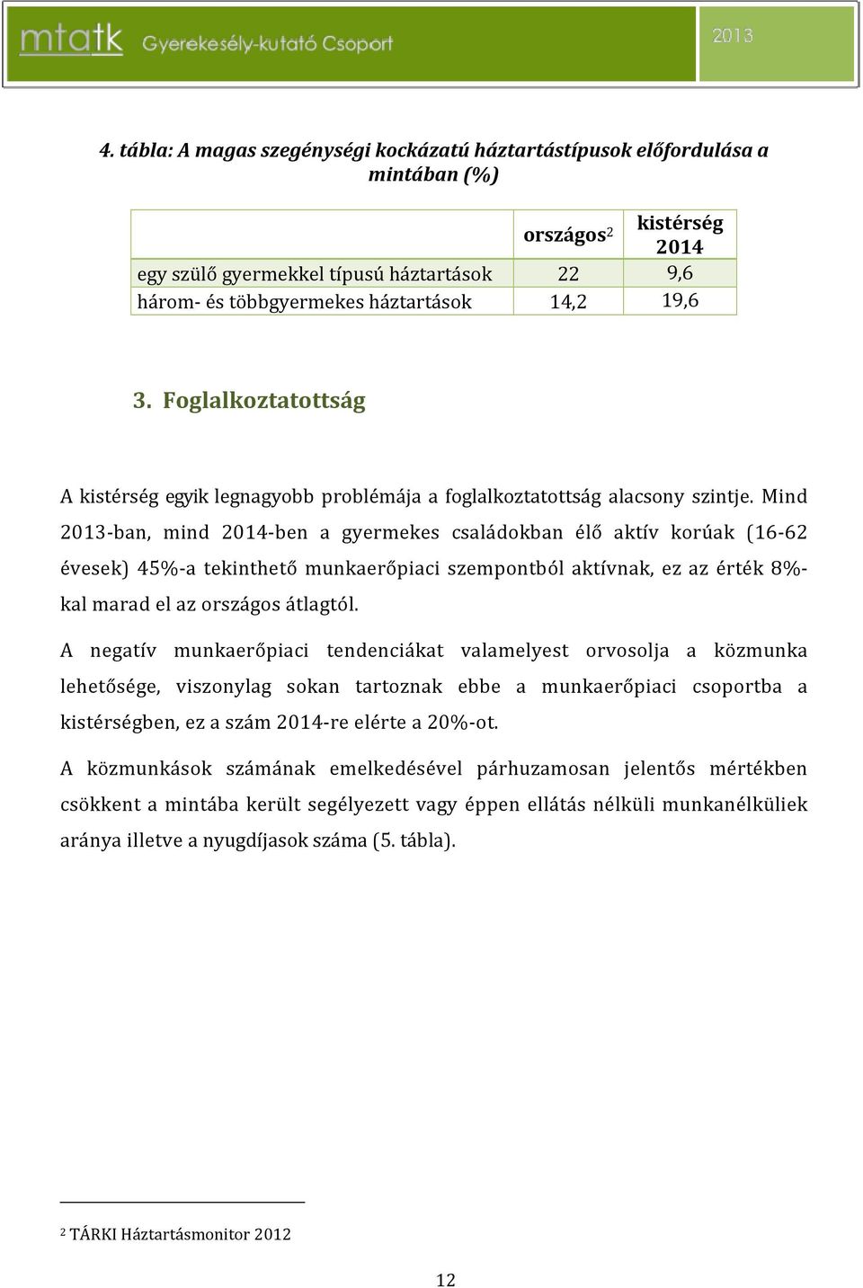 Mind 2013-ban, mind 2014-ben a gyermekes családokban élő aktív korúak (16-62 évesek) 45%-a tekinthető munkaerőpiaci szempontból aktívnak, ez az érték 8%- kal marad el az országos átlagtól.