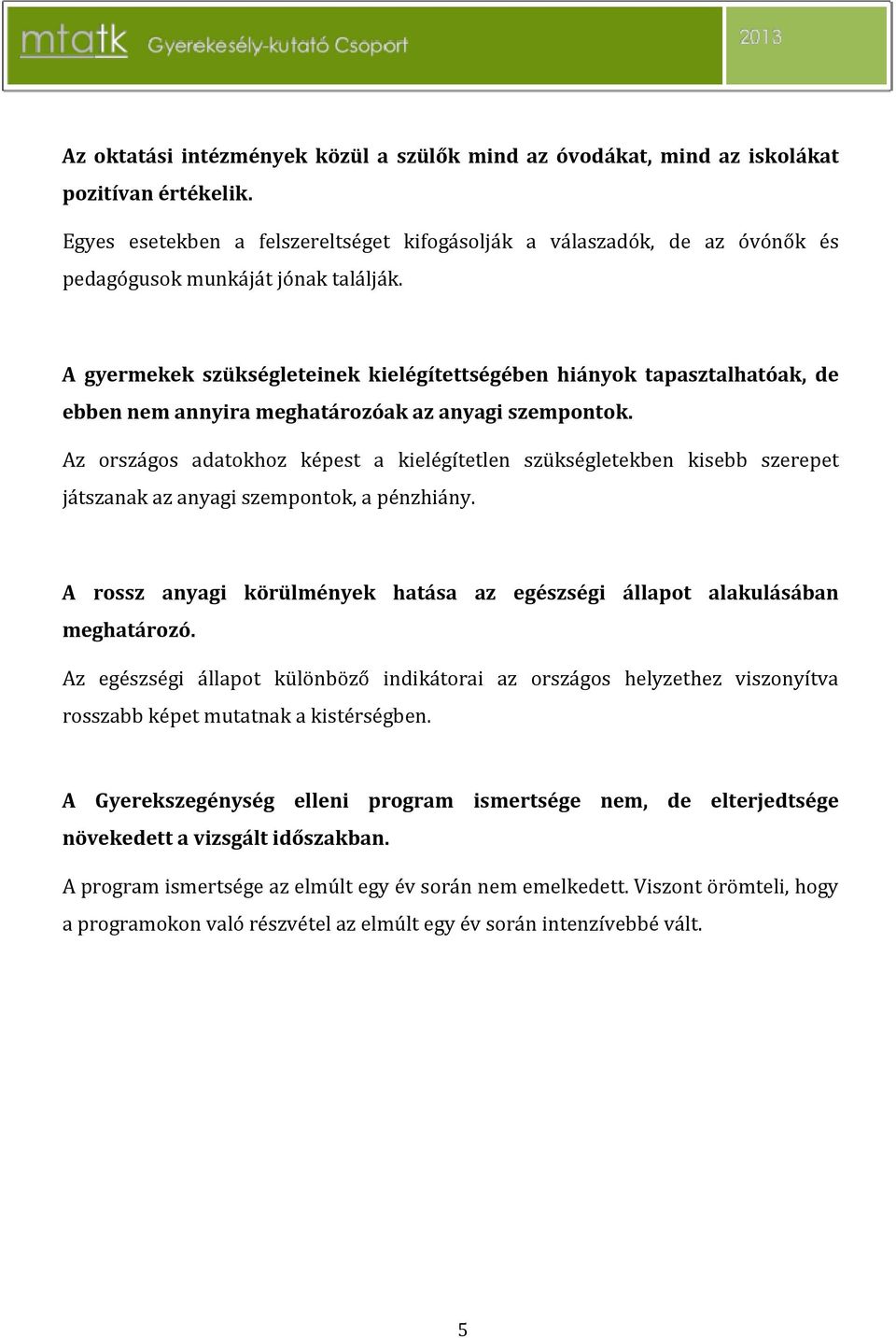 A gyermekek szükségleteinek kielégítettségében hiányok tapasztalhatóak, de ebben nem annyira meghatározóak az anyagi szempontok.