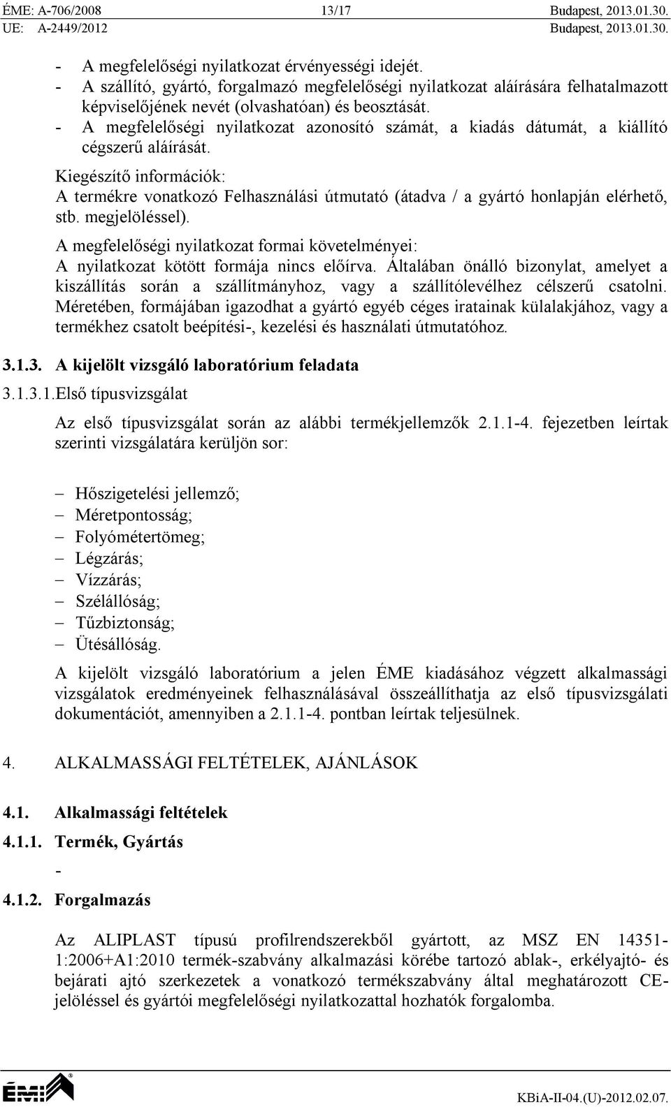 - A megfelelőségi nyilatkozat azonosító számát, a kiadás dátumát, a kiállító cégszerű aláírását.