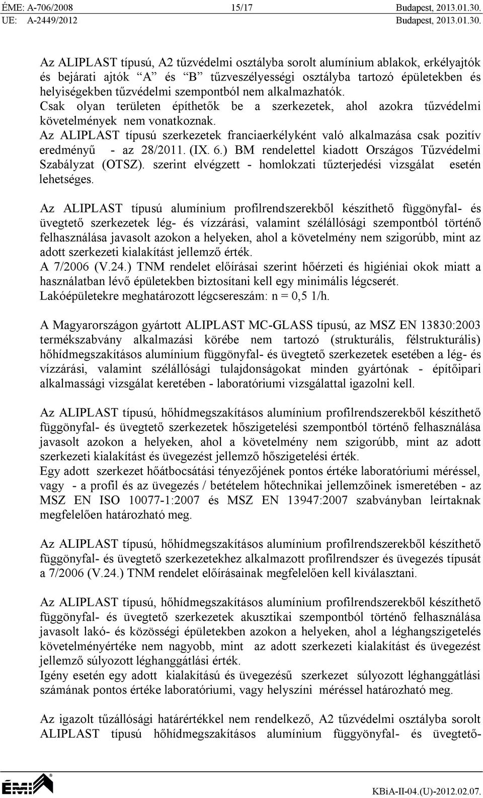Az ALIPLAST típusú, A2 tűzvédelmi osztályba sorolt alumínium ablakok, erkélyajtók és bejárati ajtók A és B tűzveszélyességi osztályba tartozó épületekben és helyiségekben tűzvédelmi szempontból nem