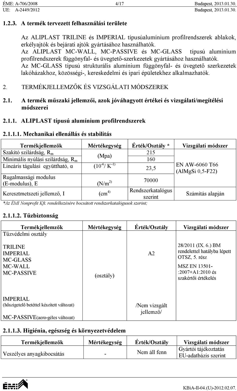 Az ALIPLAST MC-WALL, MC-PASSIVE és MC-GLASS típusú alumínium profilrendszerek függönyfal- és üvegtető-szerkezetek gyártásához használhatók.