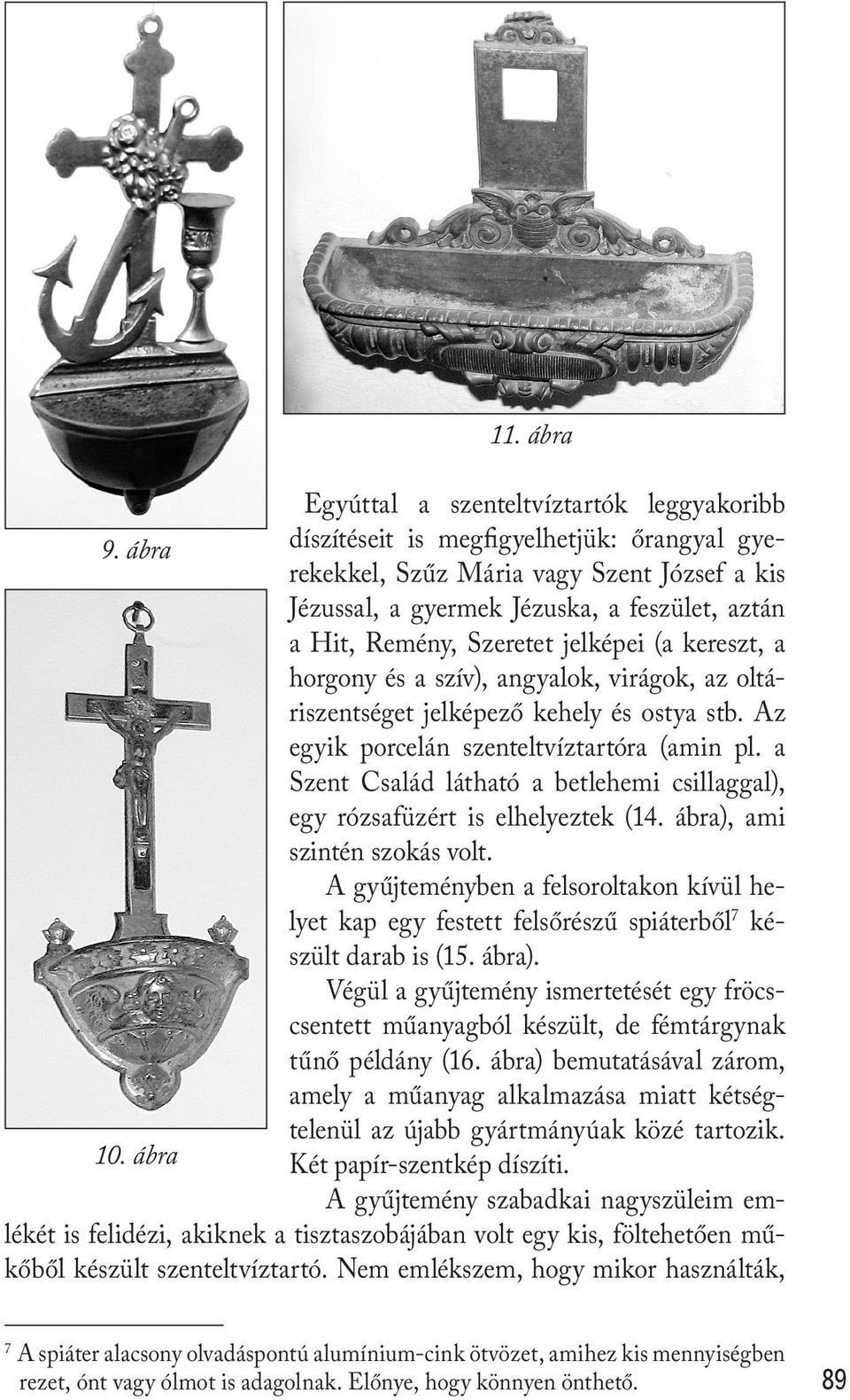 a szív), angyalok, virágok, az oltáriszentséget jelképező kehely és ostya stb. Az egyik porcelán szenteltvíztartóra (amin pl.