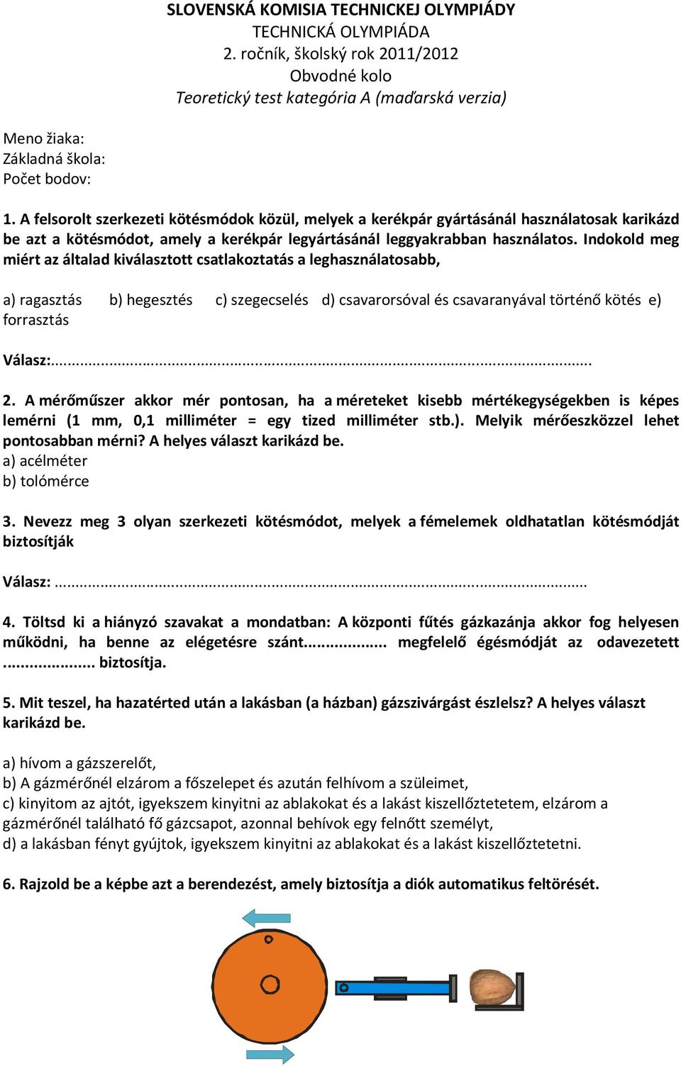 Indokold meg miért az általad kiválasztott csatlakoztatás a leghasználatosabb, a) ragasztás b) hegesztés c) szegecselés d) csavarorsóval és csavaranyával történő kötés e) forrasztás Válasz:... 2.