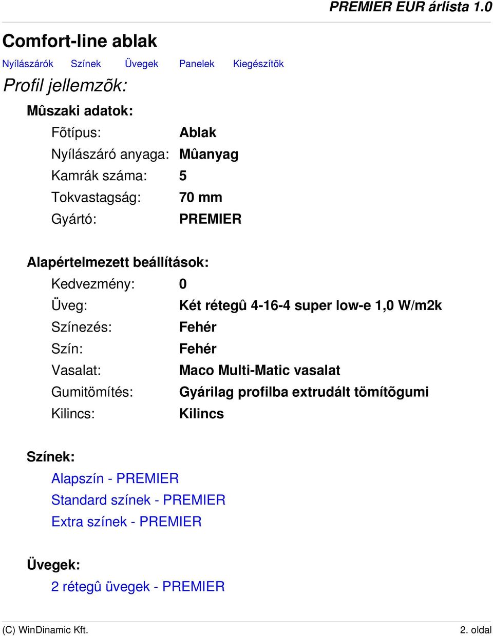 low-e 1,0 W/m2k Színezés: Fehér Szín: Fehér Vasalat: Maco Multi-Matic vasalat Gumitömítés: Gyárilag profilba extrudált tömítõgumi