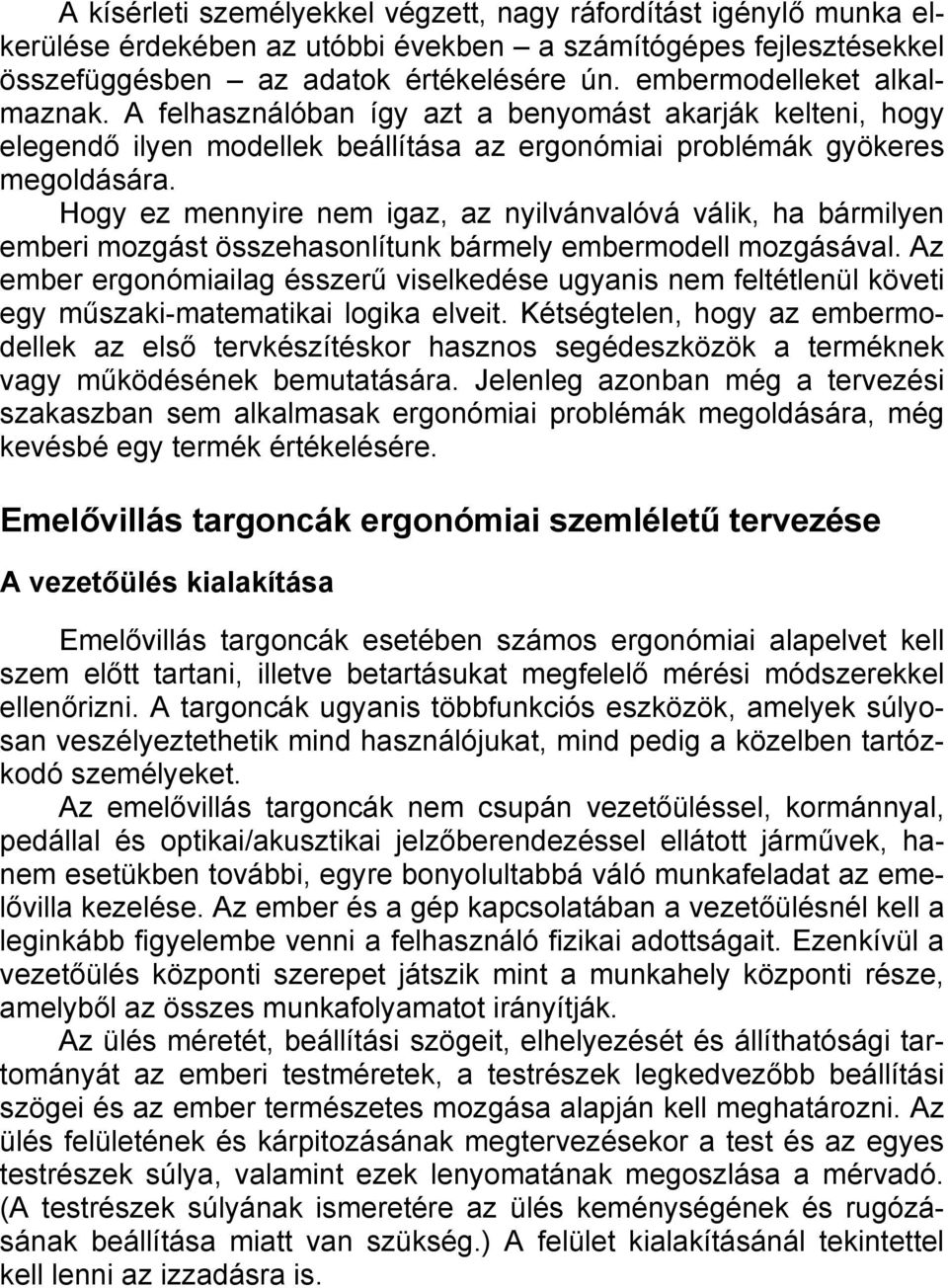 Hogy ez mennyire nem igaz, az nyilvánvalóvá válik, ha bármilyen emberi mozgást összehasonlítunk bármely embermodell mozgásával.