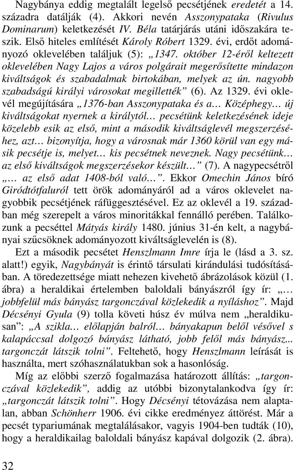 október 12-éről keltezett oklevelében Nagy Lajos a város polgárait megerősítette mindazon kiváltságok és szabadalmak birtokában, melyek az ún. nagyobb szabadságú királyi városokat megillették (6).