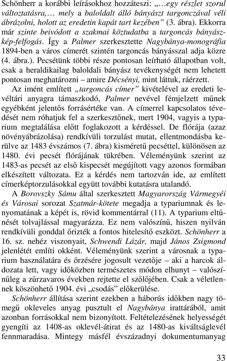 ábra.). Pecsétünk többi része pontosan leírható állapotban volt, csak a heraldikailag baloldali bányász tevékenységét nem lehetett pontosan meghatározni amire Décsényi, mint láttuk, ráérzett.