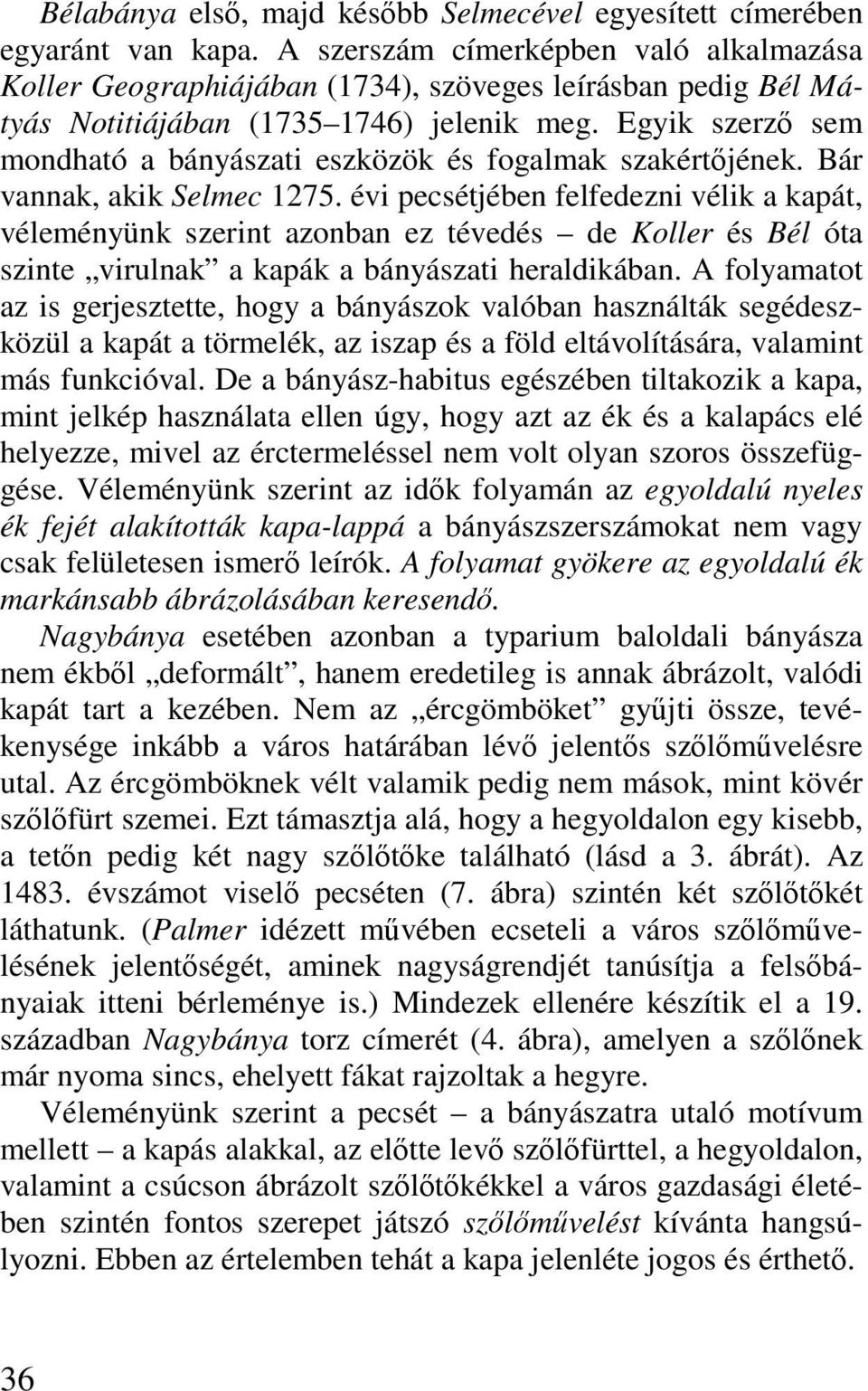 Egyik szerző sem mondható a bányászati eszközök és fogalmak szakértőjének. Bár vannak, akik Selmec 1275.