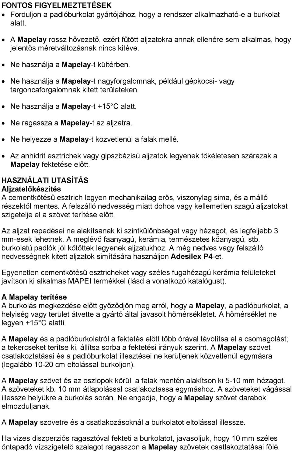 Ne használja a Mapelay-t nagyforgalomnak, például gépkocsi- vagy targoncaforgalomnak kitett területeken. Ne használja a Mapelay-t +15 C alatt. Ne ragassza a Mapelay-t az aljzatra.