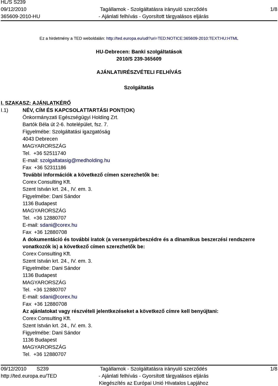 Figyelmébe: Szolgáltatási igazgatóság 4043 Debrecen Tel. +36 52511740 E-mail: szolgaltatasig@medholding.hu Fax +36 52311186 További információk a következő címen szerezhetők be: Corex Consulting Kft.