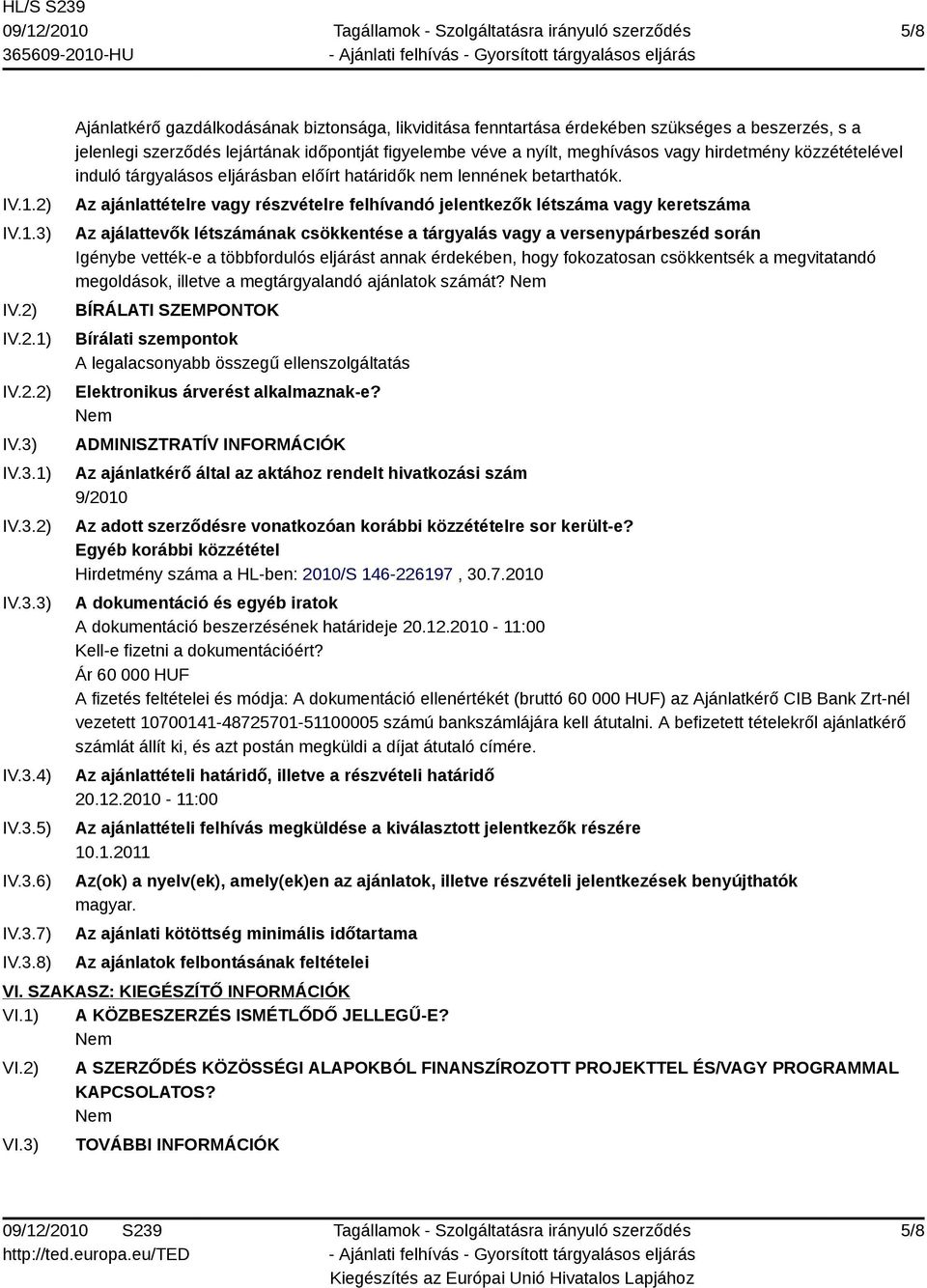 IV.3.1) IV.3.2) IV.3.3) IV.3.4) IV.3.5) IV.3.6) IV.3.7) IV.3.8) Ajánlatkérő gazdálkodásának biztonsága, likviditása fenntartása érdekében szükséges a beszerzés, s a jelenlegi szerződés lejártának