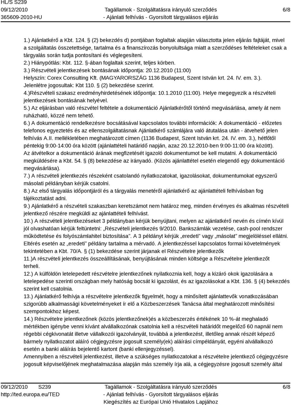 tárgyalás során tudja pontosítani és véglegesíteni. 2.) Hiánypótlás: Kbt. 112. -ában foglaltak szerint, teljes körben. 3.) Részvételi jelentkezések bontásának időpontja: 20.12.2010 (11:00) Helyszín: Corex Consulting Kft.