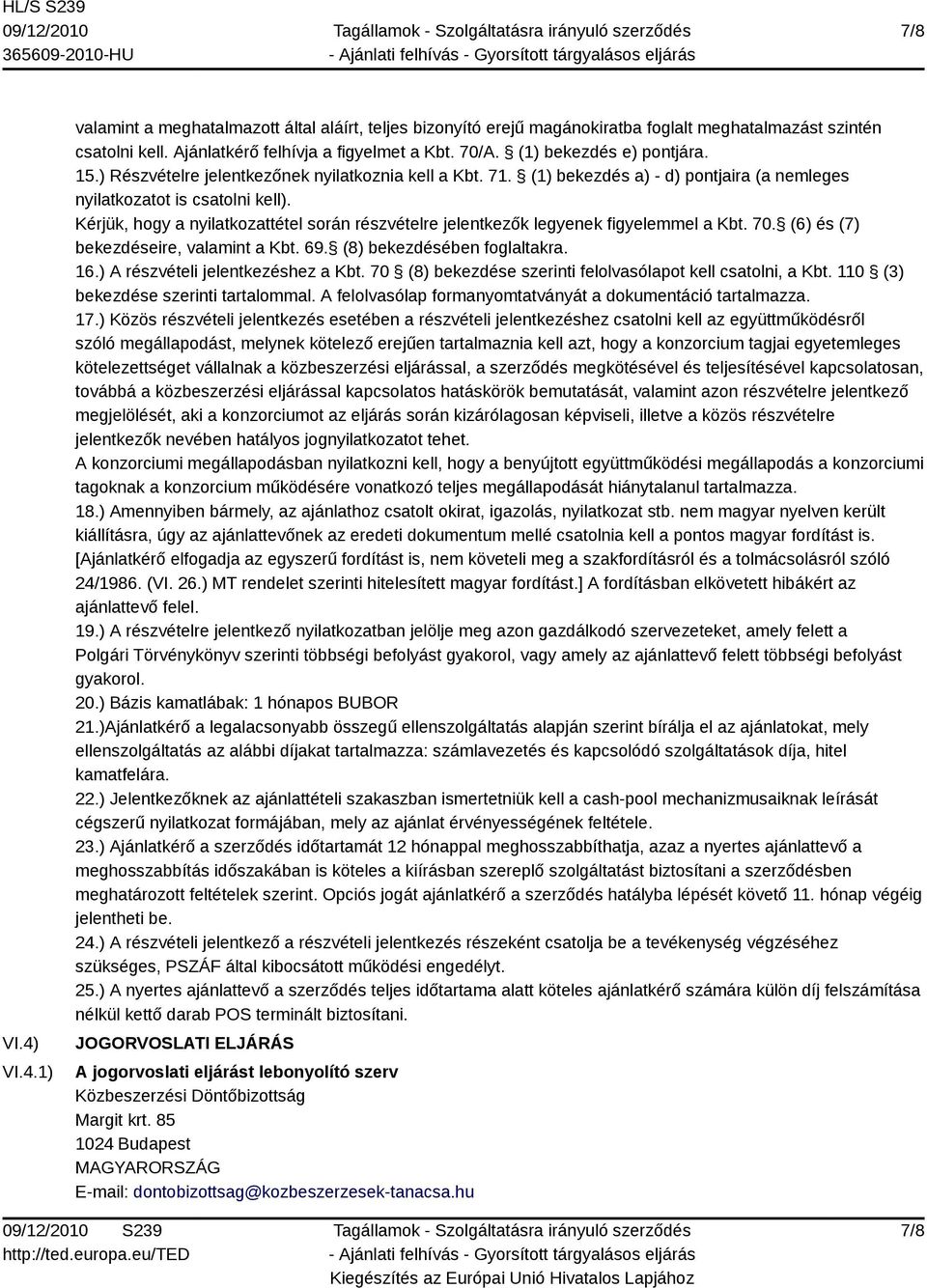 Kérjük, hogy a nyilatkozattétel során részvételre jelentkezők legyenek figyelemmel a Kbt. 70. (6) és (7) bekezdéseire, valamint a Kbt. 69. (8) bekezdésében foglaltakra. 16.