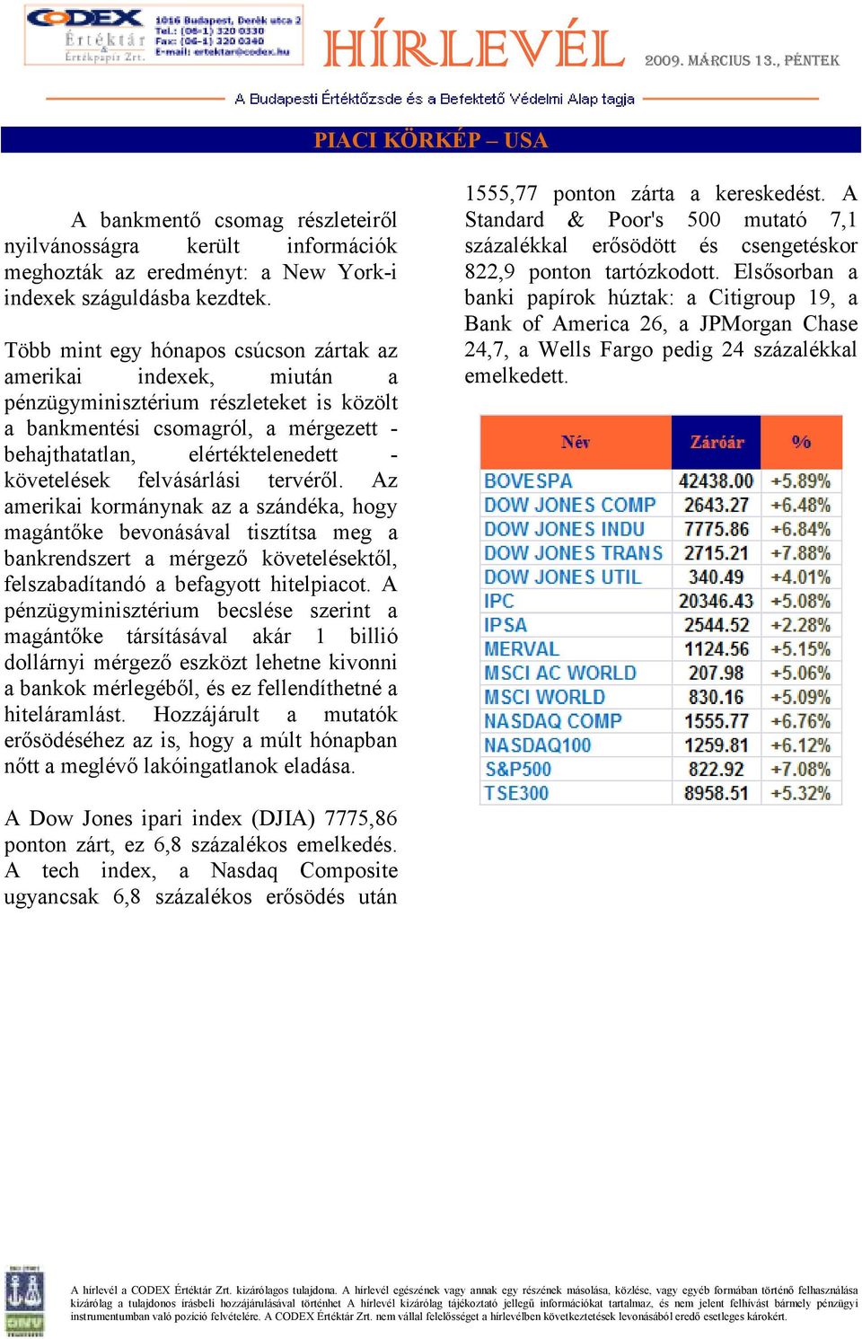 felvásárlási tervérıl. Az amerikai kormánynak az a szándéka, hogy magántıke bevonásával tisztítsa meg a bankrendszert a mérgezı követelésektıl, felszabadítandó a befagyott hitelpiacot.