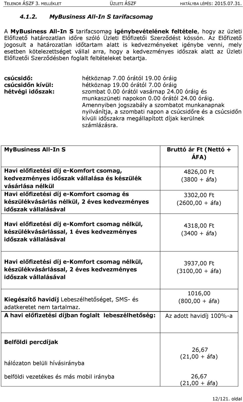 foglalt feltételeket betartja. csúcsidő: csúcsidőn kívül: hétvégi időszak: hétköznap 7.00 órától 19.00 óráig hétköznap 19.00 órától 7.00 óráig szombat 0.00 órától vasárnap 24.