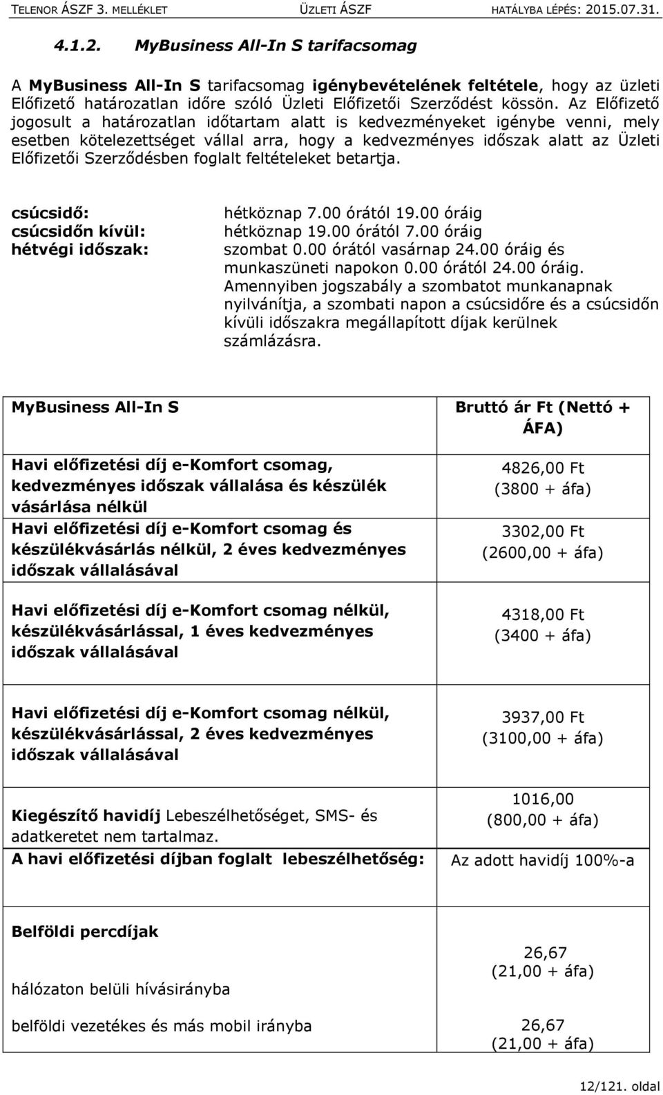 foglalt feltételeket betartja. csúcsidő: csúcsidőn kívül: hétvégi időszak: hétköznap 7.00 órától 19.00 óráig hétköznap 19.00 órától 7.00 óráig szombat 0.00 órától vasárnap 24.