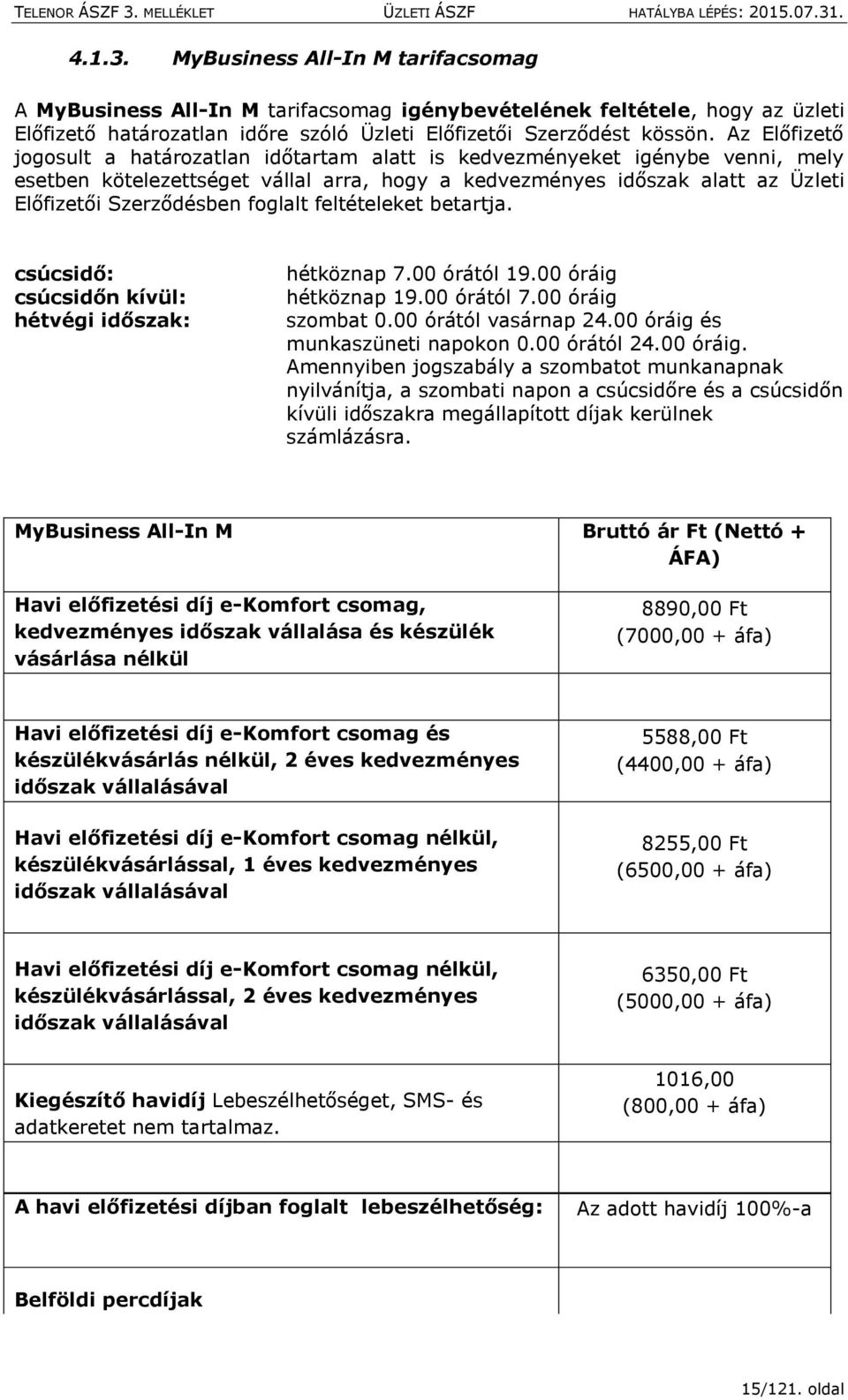 foglalt feltételeket betartja. csúcsidő: csúcsidőn kívül: hétvégi időszak: hétköznap 7.00 órától 19.00 óráig hétköznap 19.00 órától 7.00 óráig szombat 0.00 órától vasárnap 24.