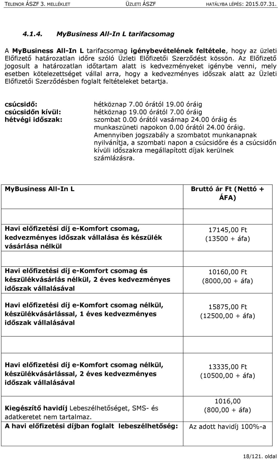 foglalt feltételeket betartja. csúcsidő: csúcsidőn kívül: hétvégi időszak: hétköznap 7.00 órától 19.00 óráig hétköznap 19.00 órától 7.00 óráig szombat 0.00 órától vasárnap 24.