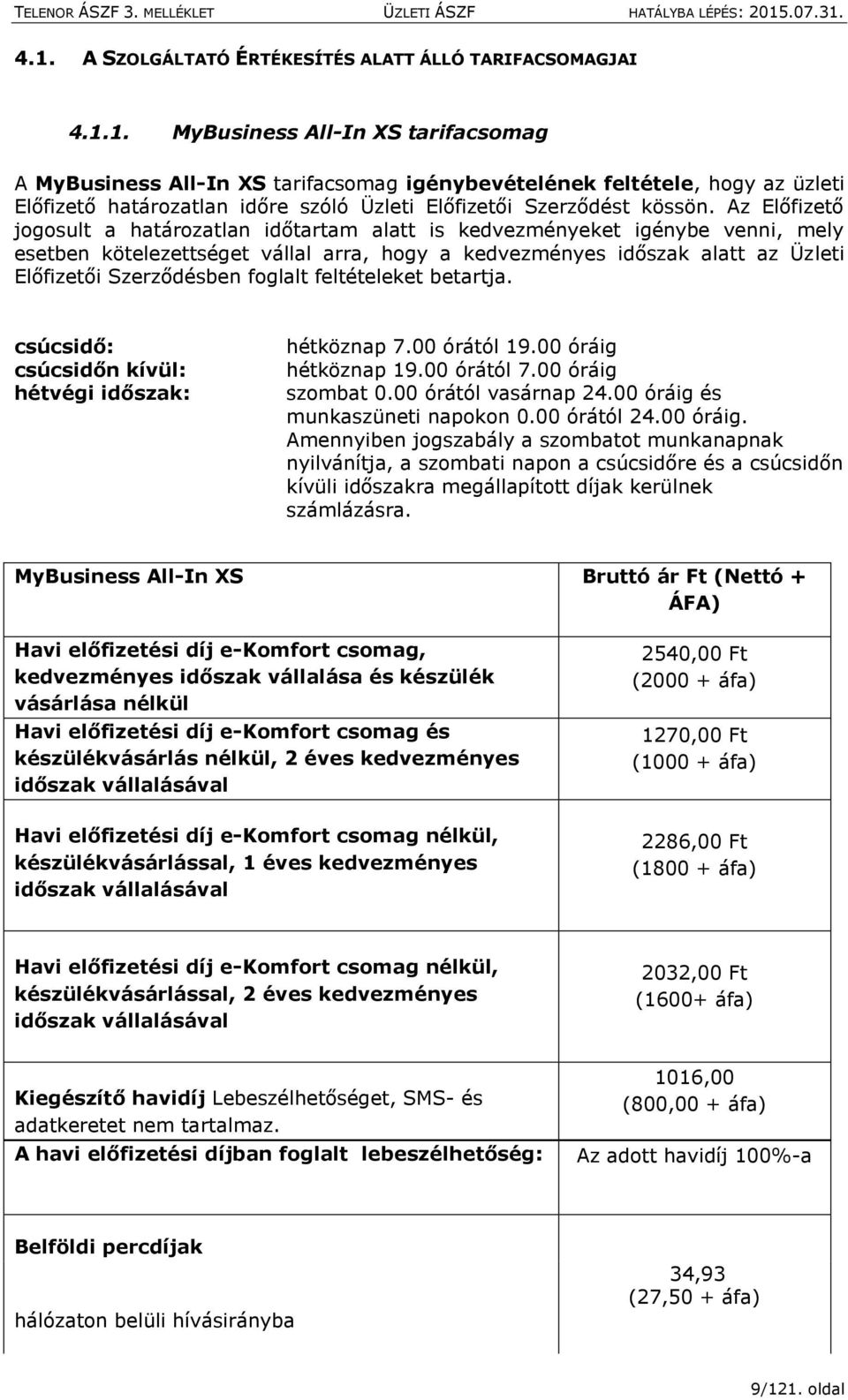 foglalt feltételeket betartja. csúcsidő: csúcsidőn kívül: hétvégi időszak: hétköznap 7.00 órától 19.00 óráig hétköznap 19.00 órától 7.00 óráig szombat 0.00 órától vasárnap 24.