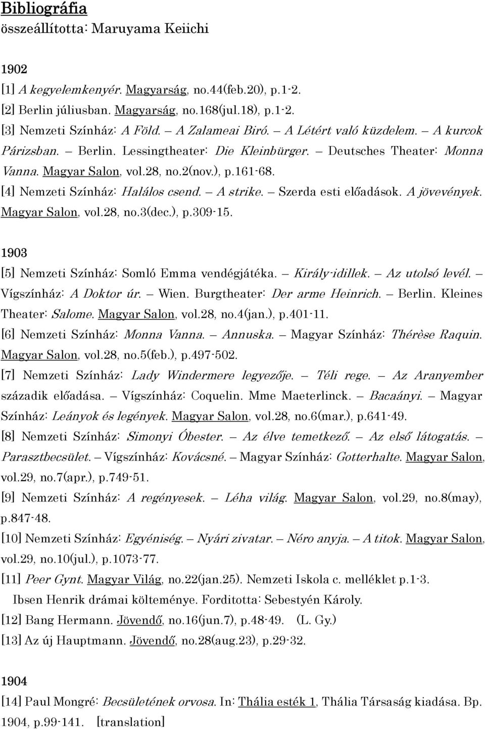 [4] Nemzeti Színház: Halálos csend. A strike. Szerda esti előadások. A jövevények. Magyar Salon, vol.28, no.3(dec.), p.309-15. 1903 [5] Nemzeti Színház: Somló Emma vendégjátéka. Király-idillek.