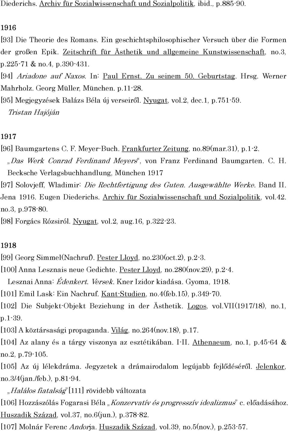 Georg Müller, München. p.11-28. [95] Megjegyzések Balázs Béla új verseiről. Nyugat, vol.2, dec.1, p.751-59. Tristan Hajóján 1917 [96] Baumgartens C. F. Meyer-Buch. Frankfurter Zeitung, no.89(mar.